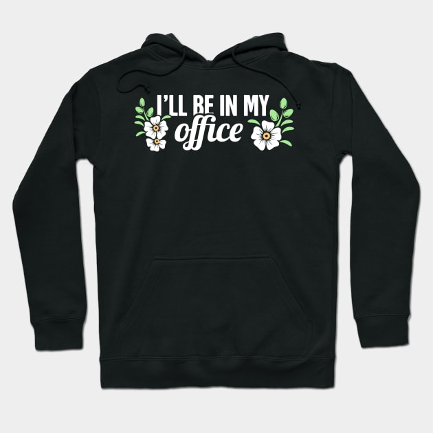 I'll Be In My Office | Cute Gardening Flowers Hoodie by MeatMan